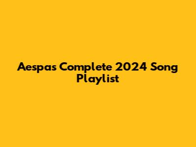 Aespa's Complete 2024 Song Playlist