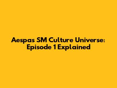 Aespa's SM Culture Universe: Episode 1 Explained