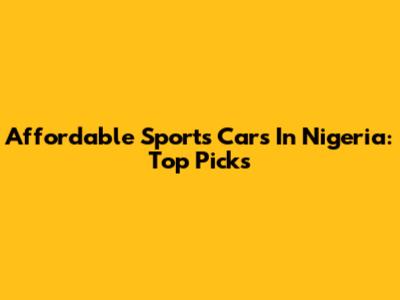 Affordable Sports Cars In Nigeria: Top Picks