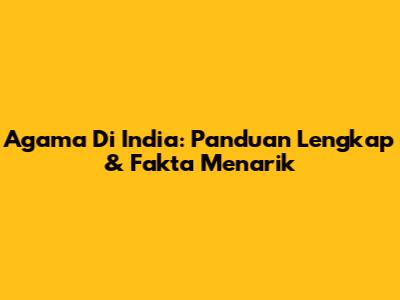 Agama Di India: Panduan Lengkap & Fakta Menarik