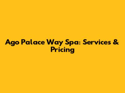 Ago Palace Way Spa: Services & Pricing
