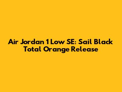 Air Jordan 1 Low SE: Sail Black Total Orange Release