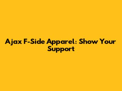 Ajax F-Side Apparel: Show Your Support