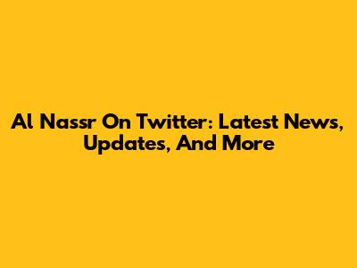 Al Nassr On Twitter: Latest News, Updates, And More