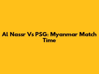 Al Nassr Vs PSG: Myanmar Match Time