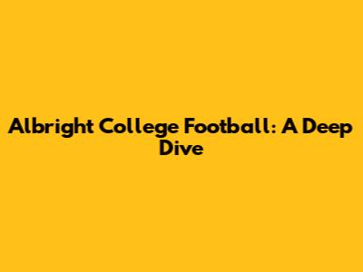 Albright College Football: A Deep Dive