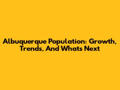 Albuquerque Population: Growth, Trends, And What's Next