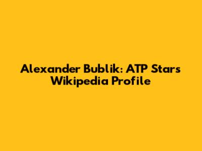 Alexander Bublik: ATP Star's Wikipedia Profile