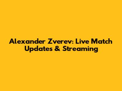 Alexander Zverev: Live Match Updates & Streaming