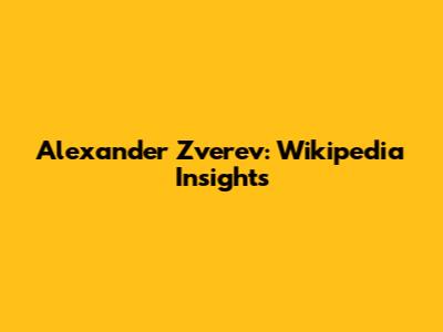 Alexander Zverev: Wikipedia Insights