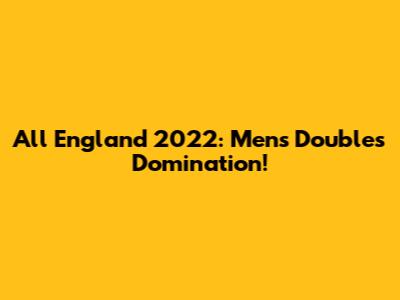 All England 2022: Men's Doubles Domination!