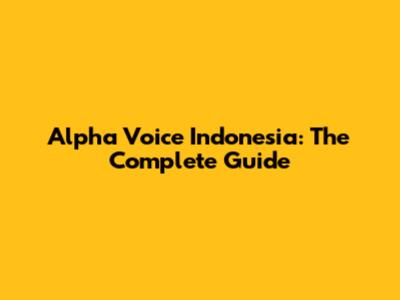 Alpha Voice Indonesia: The Complete Guide