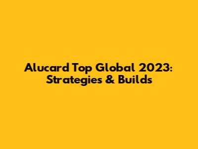Alucard Top Global 2023: Strategies & Builds