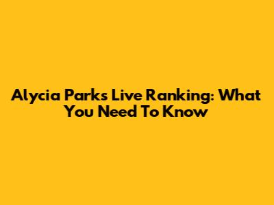 Alycia Parks' Live Ranking: What You Need To Know