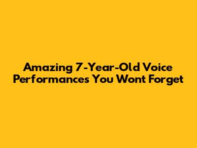 Amazing 7-Year-Old Voice Performances You Won't Forget