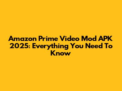 Amazon Prime Video Mod APK 2025: Everything You Need To Know