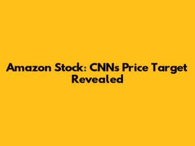 Amazon Stock: CNN's Price Target Revealed
