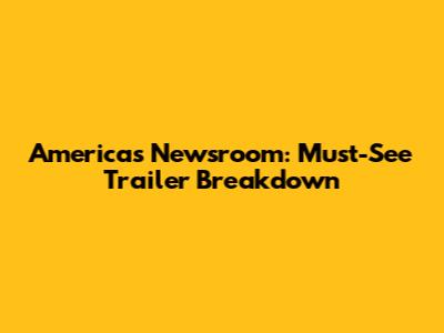 America's Newsroom: Must-See Trailer Breakdown