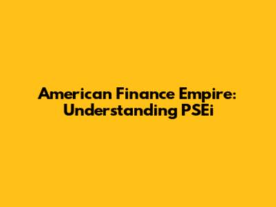 American Finance Empire: Understanding PSEi