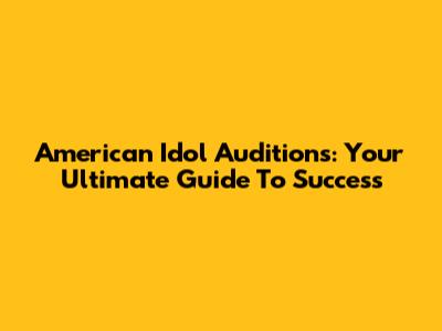 American Idol Auditions: Your Ultimate Guide To Success
