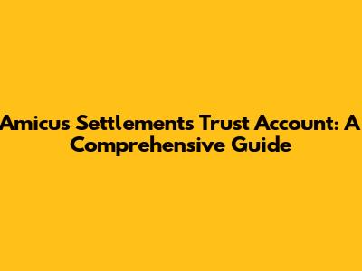 Amicus Settlements Trust Account: A Comprehensive Guide