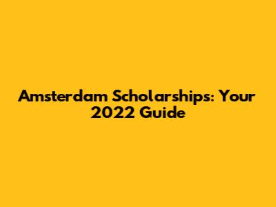 Amsterdam Scholarships: Your 2022 Guide