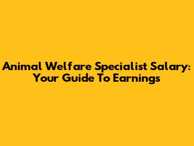 Animal Welfare Specialist Salary: Your Guide To Earnings