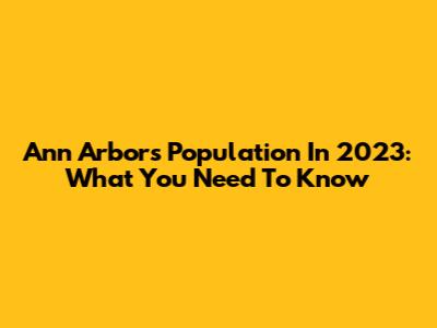 Ann Arbor's Population In 2023: What You Need To Know