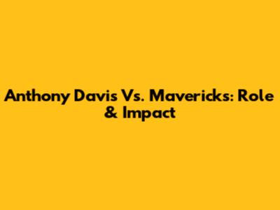 Anthony Davis Vs. Mavericks: Role & Impact
