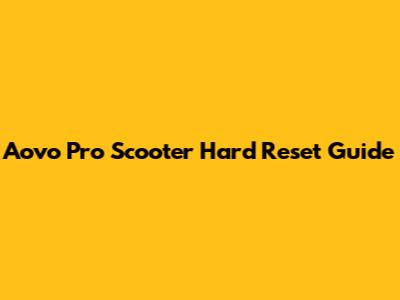 Aovo Pro Scooter Hard Reset Guide