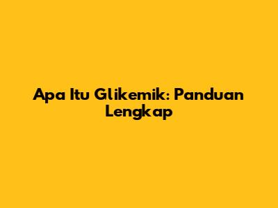 Apa Itu Glikemik: Panduan Lengkap