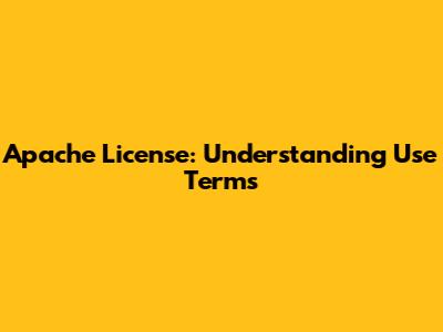 Apache License: Understanding Use Terms