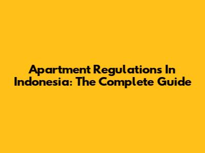 Apartment Regulations In Indonesia: The Complete Guide
