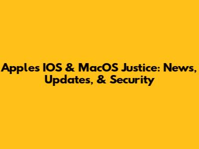 Apple's IOS & MacOS Justice: News, Updates, & Security