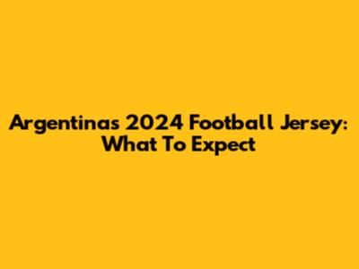 Argentina's 2024 Football Jersey: What To Expect