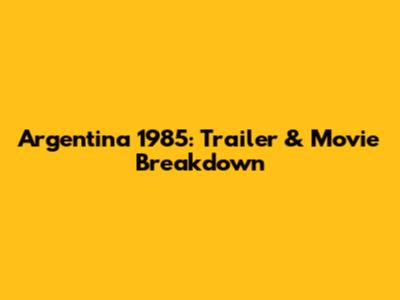 Argentina 1985: Trailer & Movie Breakdown