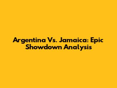 Argentina Vs. Jamaica: Epic Showdown Analysis