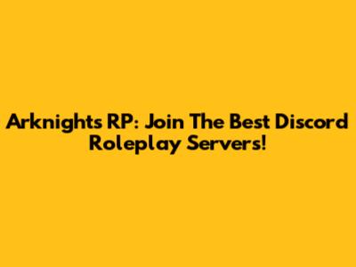Arknights RP: Join The Best Discord Roleplay Servers!