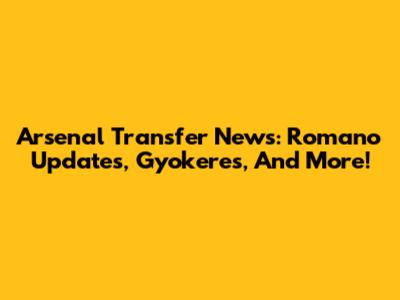 Arsenal Transfer News: Romano Updates, Gyokeres, And More!