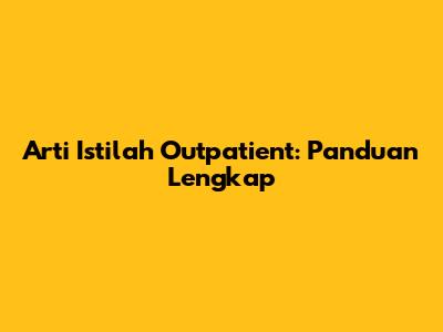 Arti Istilah Outpatient: Panduan Lengkap