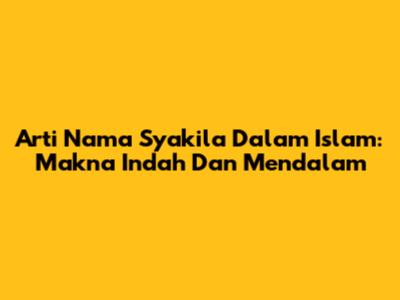 Arti Nama Syakila Dalam Islam: Makna Indah Dan Mendalam