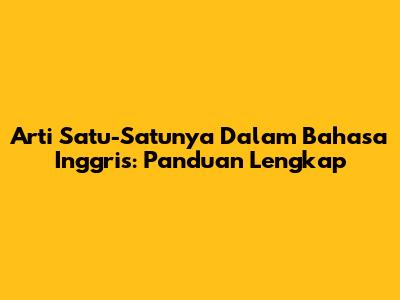 Arti Satu-Satunya Dalam Bahasa Inggris: Panduan Lengkap