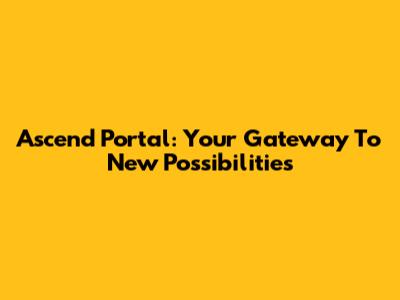 Ascend Portal: Your Gateway To New Possibilities
