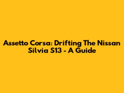 Assetto Corsa: Drifting The Nissan Silvia S13 - A Guide