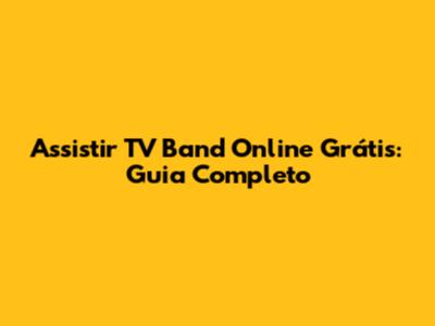 Assistir TV Band Online Grátis: Guia Completo