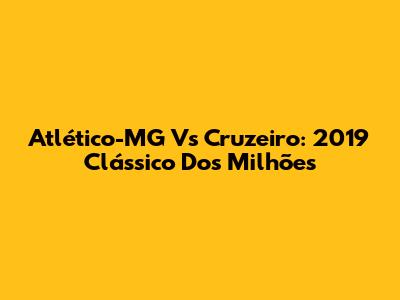 Atlético-MG Vs Cruzeiro: 2019 Clássico Dos Milhões