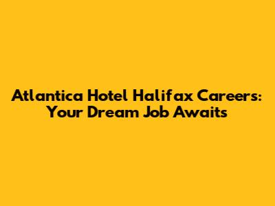 Atlantica Hotel Halifax Careers: Your Dream Job Awaits