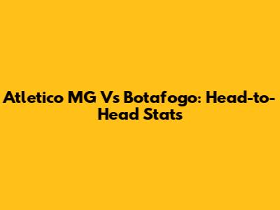 Atletico MG Vs Botafogo: Head-to-Head Stats