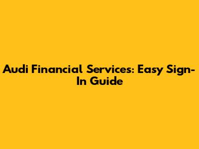 Audi Financial Services: Easy Sign-In Guide