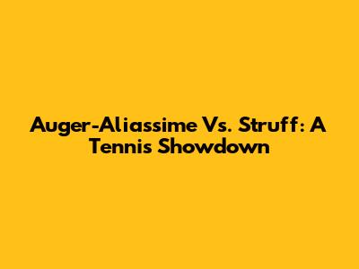 Auger-Aliassime Vs. Struff: A Tennis Showdown